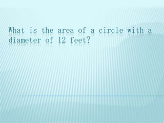 What is the area of a circle with a diameter of 12 feet? 