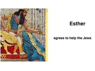 Ch 4
agrees to help the Jews
Esther
 