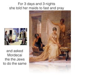 and asked
Mordecai
the the Jews
to do the same
For 3 days and 3 nights
she told her maids to fast and pray
 