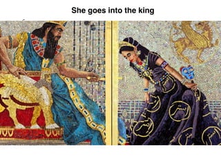 Ch 4
agrees to help the Jews
Esther
She goes into the king
 