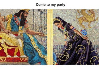 Ch 4
agrees to help the Jews
Esther
Come to my party
 