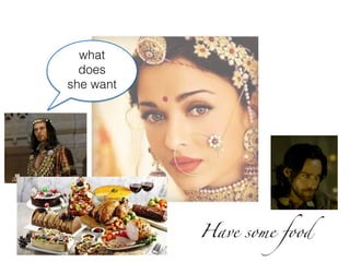 what
does
she want
Have some food
 