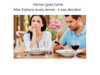 After Esther’s lovely dinner, it was decided
Haman goes home
 