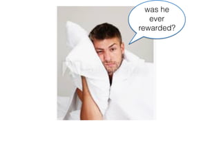 was he
ever
rewarded?
 
