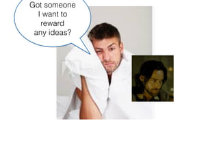 Got someone
I want to
reward
any ideas?
 