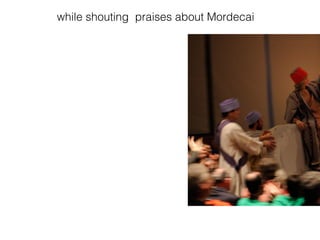 while shouting praises about Mordecai
 