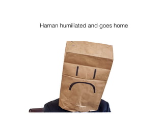 Haman humiliated and goes home
 