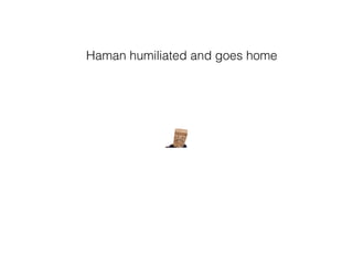 Haman humiliated and goes home
 