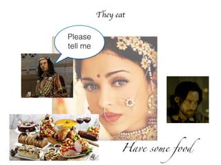 They eat
Please
tell me
Have some food
 