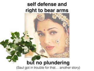 self defense and
right to bear arms
but no plundering
(Saul got in trouble for that… another story)
 