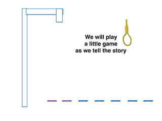 We will play
a little game
as we tell the story
 