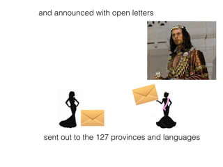 sent out to the 127 provinces and languages
and announced with open letters
 