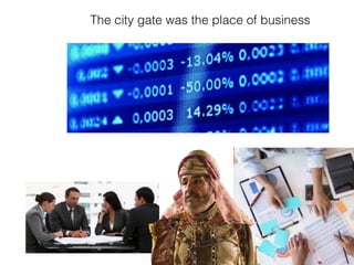 The city gate was the place of business
 