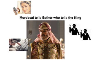 Mordecai tells Esther who tells the King
 
