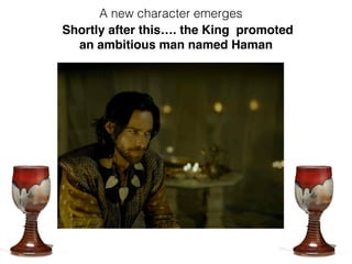 Shortly after this…. the King promoted
an ambitious man named Haman
A new character emerges
 