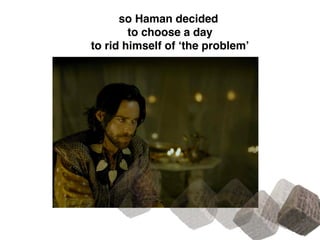 so Haman decided
to choose a day
to rid himself of ‘the problem’
 