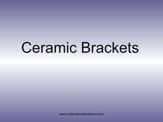 Ceramic Brackets

www.indiandentalacademy.com

 