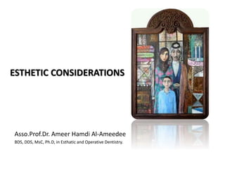 Asso.Prof.Dr. Ameer Hamdi Al-Ameedee
BDS, DDS, MsC, Ph.D, in Esthatic and Operative Dentistry.
ESTHETIC CONSIDERATIONS
 