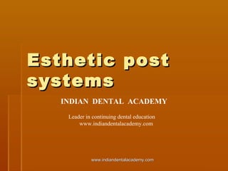 Esthetic postEsthetic post
systemssystems
INDIAN DENTAL ACADEMY
Leader in continuing dental education
www.indiandentalacademy.com
www.indiandentalacademy.comwww.indiandentalacademy.com
 