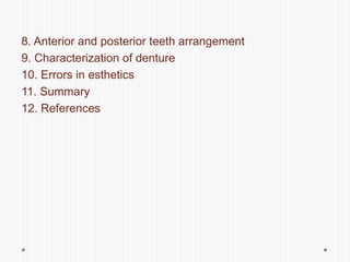 8. Anterior and posterior teeth arrangement
9. Characterization of denture
10. Errors in esthetics
11. Summary
12. References
 