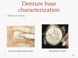 Denture base
characterization
• Steps in tinting
94
Tints are sifted around teeth. The palate is tinted.
 