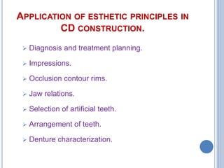 APPLICATION OF ESTHETIC PRINCIPLES IN
CD CONSTRUCTION.
 Diagnosis and treatment planning.
 Impressions.
 Occlusion contour rims.
 Jaw relations.
 Selection of artificial teeth.
 Arrangement of teeth.
 Denture characterization.
 