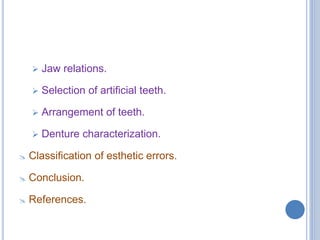  Jaw relations.
 Selection of artificial teeth.
 Arrangement of teeth.
 Denture characterization.
 Classification of esthetic errors.
 Conclusion.
 References.
 