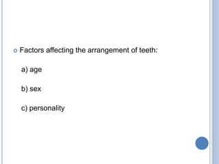  Factors affecting the arrangement of teeth:
a) age
b) sex
c) personality
 