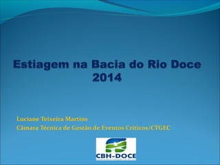 Luciane Teixeira Martins
Câmara Técnica de Gestão de Eventos Críticos/CTGEC
 