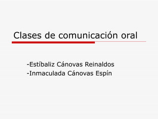 Clases de comunicación oral -Estíbaliz Cánovas Reinaldos -Inmaculada Cánovas Espín 