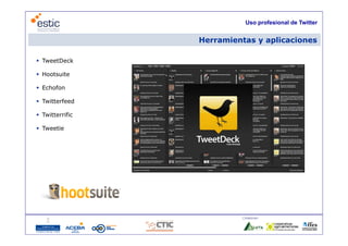 Uso profesional de Twitter


                      Herramientas y aplicaciones

 TweetDeck

 Hootsuite

 Echofon

 Twitterfeed

 Twitterrific

 Tweetie




                               Colaboran:

                 21
 