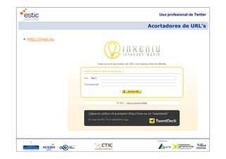 Uso profesional de Twitter


                        Acortadores de URL’s
                                       URL s

 http://inxe.nu




                           Colaboran:

                   23
 