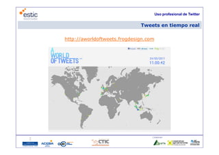 Uso profesional de Twitter


                              Tweets en tiempo real

http://aworldoftweets.frogdesign.com




                                   Colaboran:

          24
 