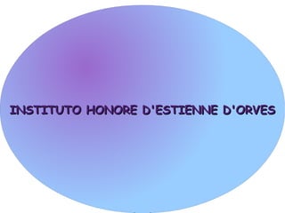 INSTITUTO HONORE D'ESTIENNE D'ORVESINSTITUTO HONORE D'ESTIENNE D'ORVES
 