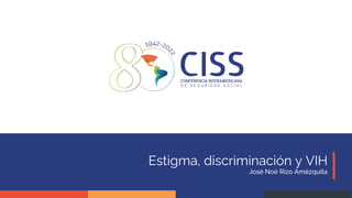 Estigma, discriminación y VIH
José Noé Rizo Amézquita
 