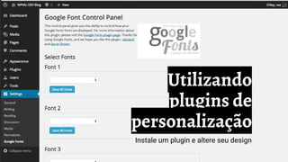 Utilizando
plugins de
personalização
Instale um plugin e altere seu design
 