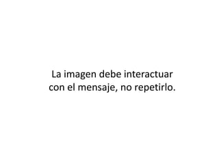 La imagen debe interactuar con el mensaje, no repetirlo.