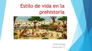 Estilo de vida en la
prehistoria
Esteban Hidalgo
Primero BGU “J”
 