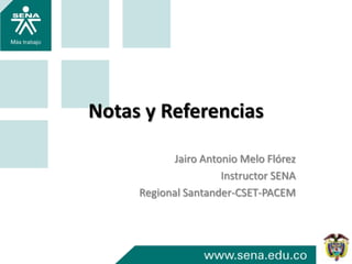 Notas y Referencias
Jairo Antonio Melo Flórez
Instructor SENA
Regional Santander-CSET-PACEM
 