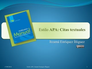 Estilo APA: Citas textuales 
Itzamá Enríquez Íñiguez 
17/09/2014 Estilo APA. Itzamá Enríquez Íñiguez 1 
 