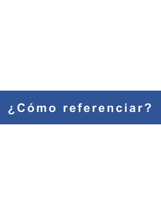 ¿Cómo r efer enciar ?
 