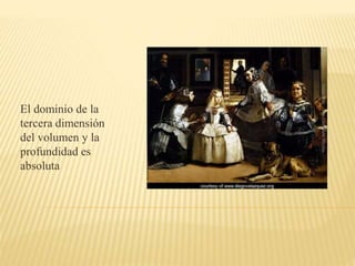 El dominio de la
tercera dimensión
del volumen y la
profundidad es
absoluta
 