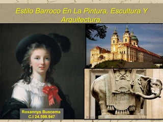 Estilo Barroco En La Pintura, Escultura Y
Arquitectura.
Rosannys Buscema
C.I 24.598.947
 