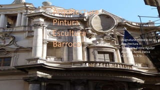 Asignatura: Historia de la
Arquitectura II
Tutor: Arq. Estela Aguilar
Alumno: Renni Parica
C.I: 24.571.373
Arquitectura
Pintura
Escultura
Barroco
 
