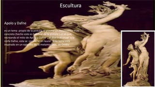 Apolo y Dafne
.
es un tema propio de la pintura.se plasma un movimiento muy
concreto (hecho este es habitual de la pintura ) en el que,
recreando el mito de Apolo y Dafne , el dios a alcanzar a la
ninfa Dafne, esta se convierte en laurel. Este tema esta
inspirado en un episodio de la metamorfosis de Ovidio
 