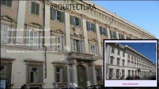 Palacio de chigi odescalchi
.
tiene grandes pilastras de orden colosal
.
cuenta con un basamento de almohadillado
.
Balaustrada de remate: imitado en Francia
 