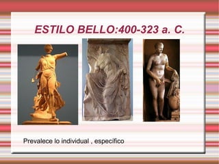 ESTILO BELLO:400-323 a. C.




Prevalece lo individual , específico
 