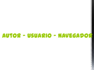 Autor - Usuario - Navegador
 