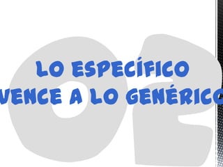 Lo específico
vence a lo genérico
 