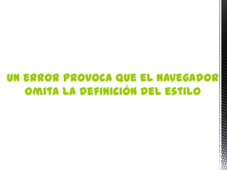 Un error provoca que el navegador
   omita la definición del estilo
 